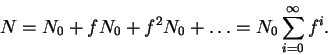 \begin{displaymath}N = N_0 + fN_0 + f^2N_0 + \ldots =
N_0\sum_{i=0}^\infty f^i.\end{displaymath}