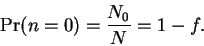 \begin{displaymath}\mathrm{Pr}(n=0) = \frac{N_0}{N} = 1-f.\end{displaymath}