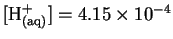 $[\mathrm{H^+_{(aq)}}] = 4.15\times
10^{-4}$