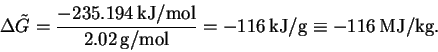 \begin{displaymath}\Delta\tilde{G} = \frac{-235.194\,\mathrm{kJ/mol}}{2.02\,\mathrm{g/mol}}
= -116\,\mathrm{kJ/g} \equiv -116\,\mathrm{MJ/kg}.\end{displaymath}
