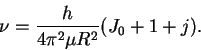 \begin{displaymath}\nu = \frac{h}{4\pi^2\mu R^2}(J_0+1+j).\end{displaymath}
