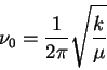 \begin{displaymath}\nu_0 = \frac{1}{2\pi}\sqrt{\frac{k}{\mu}}\end{displaymath}