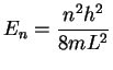 $E_n = \displaystyle\frac{n^2h^2}{8mL^2}$