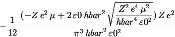 \begin{displaymath}- {\displaystyle \frac {1}{12}} \,{\displaystyle \frac {( - Z...
...\,Z\,e^{2}}{\pi ^{3}\,\mathit{hbar}^{2}\,
\varepsilon 0^{2}}}
\end{displaymath}