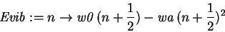 \begin{displaymath}\mathit{Evib} := n\rightarrow \mathit{w0}\,(n + {\displaystyl...
...{2}} ) - \mathit{wa}\,(n + {\displaystyle \frac {1}{2}}
)^{2}
\end{displaymath}