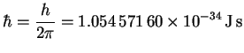 $\hbar = \displaystyle\frac{h}{2\pi}
= 1.054\,571\,60\times 10^{-34}\,\mathrm{J\,s}$