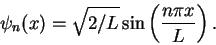 \begin{displaymath}\psi_n(x) = \sqrt{2/L}\sin\left(\frac{n\pi x}{L}\right).\end{displaymath}