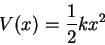 \begin{displaymath}V(x) = \frac{1}{2}kx^2\end{displaymath}