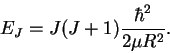 \begin{displaymath}E_J = J(J+1)\frac{\hbar^2}{2\mu R^2}.\end{displaymath}