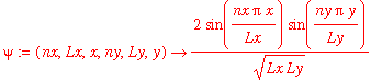 psi := proc (nx, Lx, x, ny, Ly, y) options operator, arrow; 2/sqrt(Lx*Ly)*sin(nx*Pi*x/Lx)*sin(ny*Pi*y/Ly) end proc