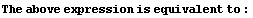 The above expression is equivalent to :