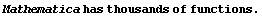 Mathematica has thousands of functions .