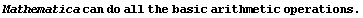 Mathematica can do all the basic arithmetic operations .