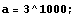 a = 3^1000 ;