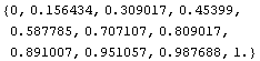 {0, 0.156434, 0.309017, 0.45399, 0.587785, 0.707107, 0.809017, 0.891007, 0.951057, 0.987688, 1.}