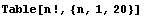 Table[n !, {n, 1, 20}]