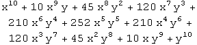 x^10 + 10 x^9 y + 45 x^8 y^2 + 120 x^7 y^3 + 210 x^6 y^4 + 252 x^5 y^5 + 210 x^4 y^6 + 120 x^3 y^7 + 45 x^2 y^8 + 10 x y^9 + y^10