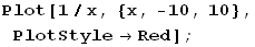 Plot[1/x, {x, -10, 10}, PlotStyleRed] ;