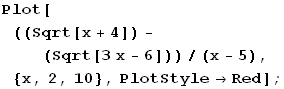 Plot[((Sqrt[x + 4]) - (Sqrt[3x - 6]))/(x - 5), {x, 2, 10}, PlotStyleRed] ;