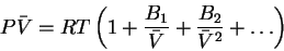 \begin{displaymath}P\bar{V} = RT\left(1 + \frac{B_1}{\bar{V}} + \frac{B_2}{\bar{V}^2}
+\ldots\right)\end{displaymath}