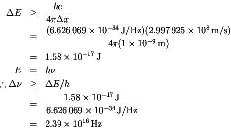 \begin{eqnarray*}% latex2html id marker 47
\Delta E & \ge & \frac{hc}{4\pi\Delta...
...{-34}\,\mathrm{J/Hz}}\\
& = & 2.39\times 10^{16}\,\mathrm{Hz}
\end{eqnarray*}