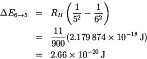 \begin{eqnarray*}\Delta E_{6\rightarrow 5} & = & R_H\left(\frac{1}{5^2}-\frac{1}...
...10^{-18}\,\mathrm{J})\\
& = & 2.66\times 10^{-20}\,\mathrm{J}
\end{eqnarray*}