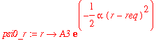 psi0_r := proc (r) options operator, arrow; A3*exp(-1/2*alpha*(r-req)^2) end proc
